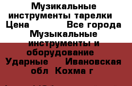 Музикальные инструменты тарелки › Цена ­ 3 500 - Все города Музыкальные инструменты и оборудование » Ударные   . Ивановская обл.,Кохма г.